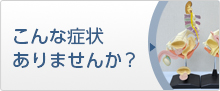 こんな症状ありませんか？